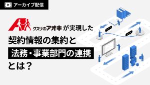 【アーカイブ配信】クスリのアオキが実現した契約情報の集約と法務・事業部門の連携とは？