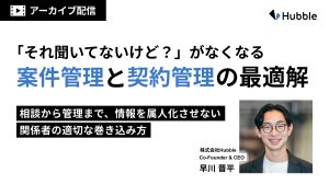 【アーカイブ配信】「それ聞いてないけど？」がなくなる案件管理と契約管理の最適解ー相談から管理まで、情報を属人化させない関係者の適切な巻き込み方