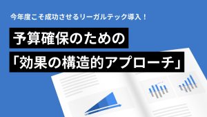 今年度こそ成功させるリーガルテック導入! 予算確保のための「効果の構造的アプローチ」
